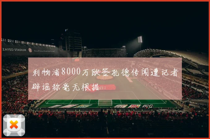 利物浦8000万欧签孔德传闻遭记者辟谣称毫无根据