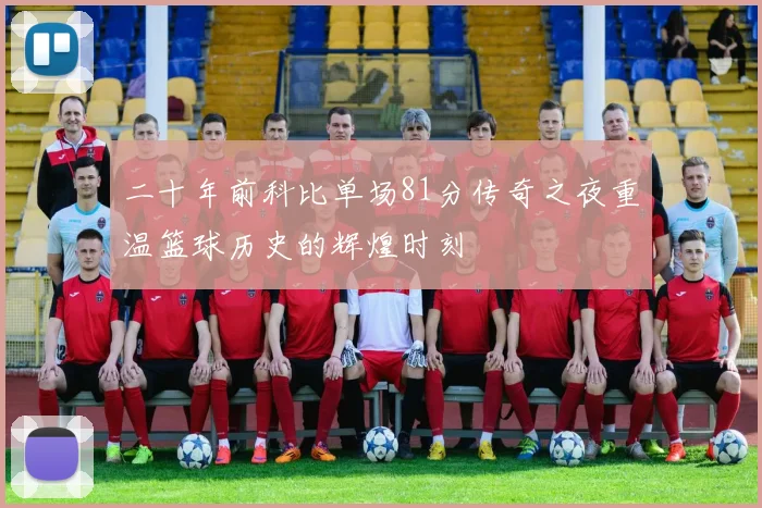 二十年前科比单场81分传奇之夜重温篮球历史的辉煌时刻
